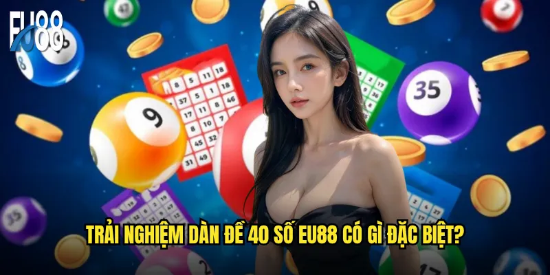 Trải nghiệm dàn đề 40 số Eu88 có gì đặc biệt?