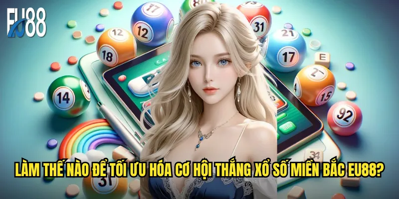 Xổ số miền Bắc Eu88 có tỷ lệ trúng thưởng cao hơn không? 3 Làm thế nào để tối ưu hóa cơ hội thắng xổ số miền Bắc Eu88?