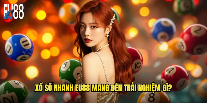 Xổ Số Nhanh Eu88 Mang Đến Trải Nghiệm Gì?