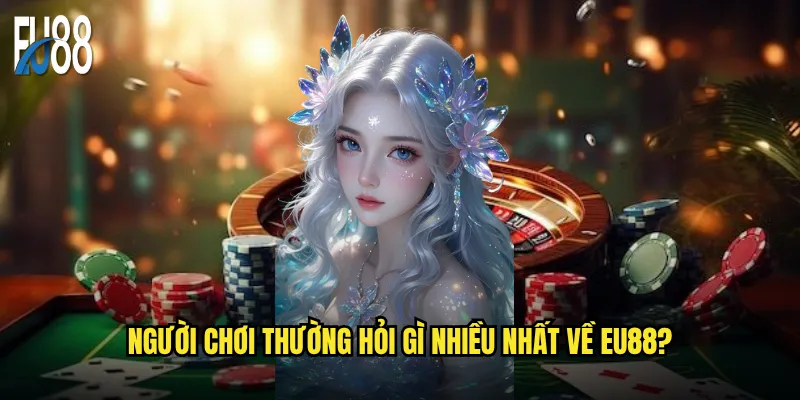 Người chơi thường hỏi gì nhiều nhất về Eu88?