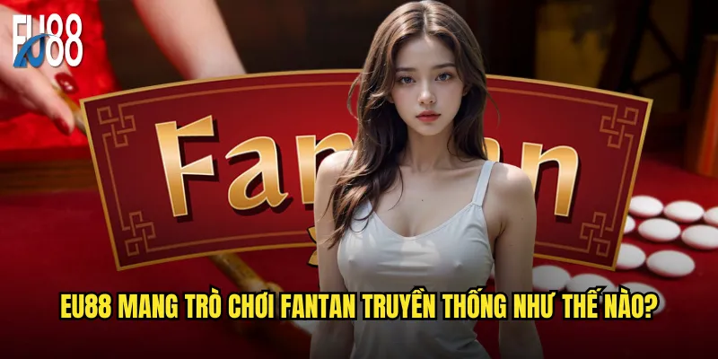 Fantan Eu88 có phải là game dân gian dễ thắng nhất? 2 Eu88 mang trò chơi Fantan truyền thống như thế nào?
