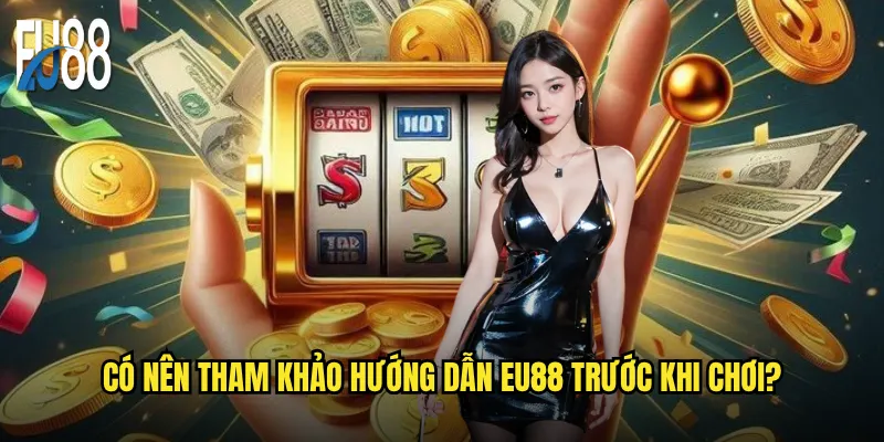 Có nên tham khảo hướng dẫn Eu88 trước khi chơi?