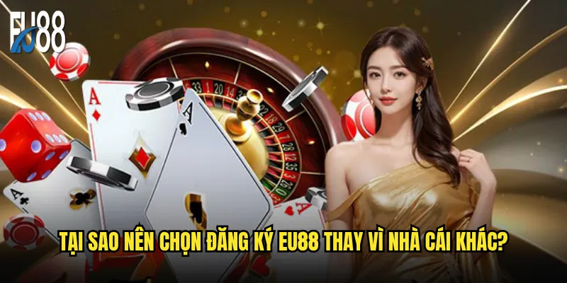 Đăng ký Eu88 có thực sự đơn giản như lời đồn? 3 Tại sao nên chọn đăng ký Eu88 thay vì nhà cái khác?