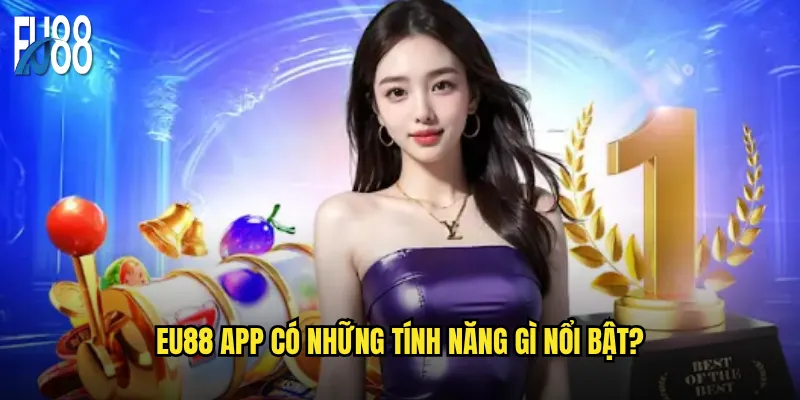 Tải app Eu88 có đáng để thay thế phiên bản web? 2 Eu88 app có những tính năng gì nổi bật?