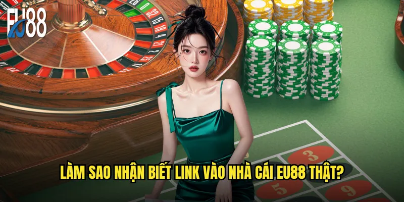 Làm sao nhận biết link vào nhà cái Eu88 thật?