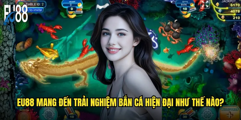 Eu88 mang đến trải nghiệm bắn cá hiện đại như thế nào?