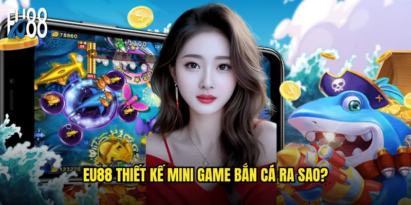 Eu88 thiết kế mini game bắn cá ra sao?