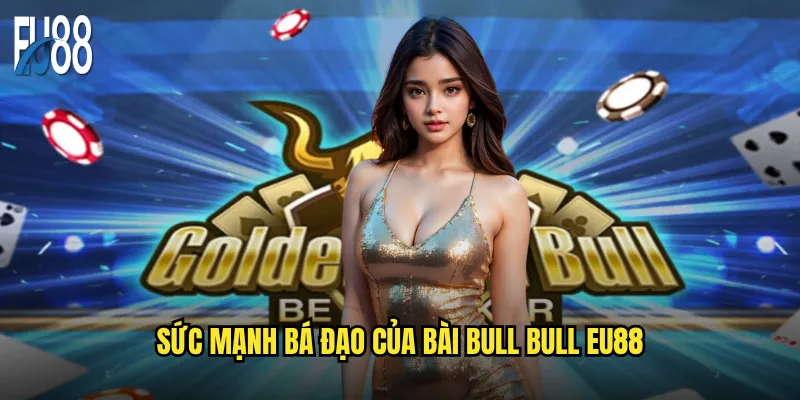 Sức mạnh bá đạo của Bài Bull Bull Eu88