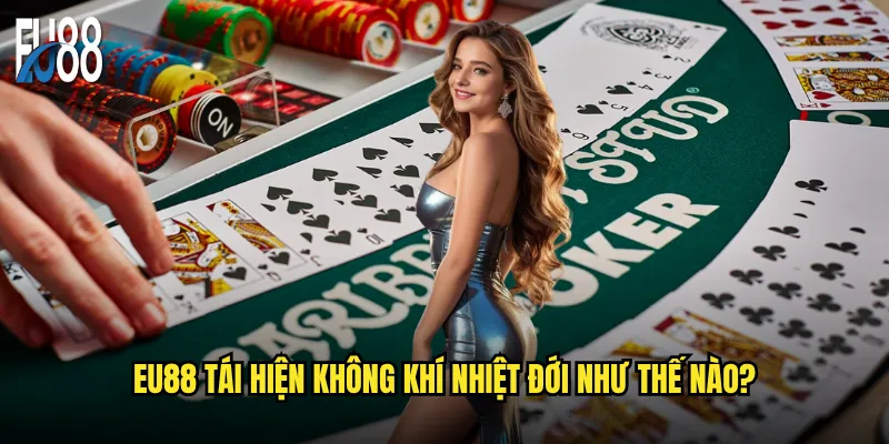 Eu88 tái hiện không khí nhiệt đới như thế nào?