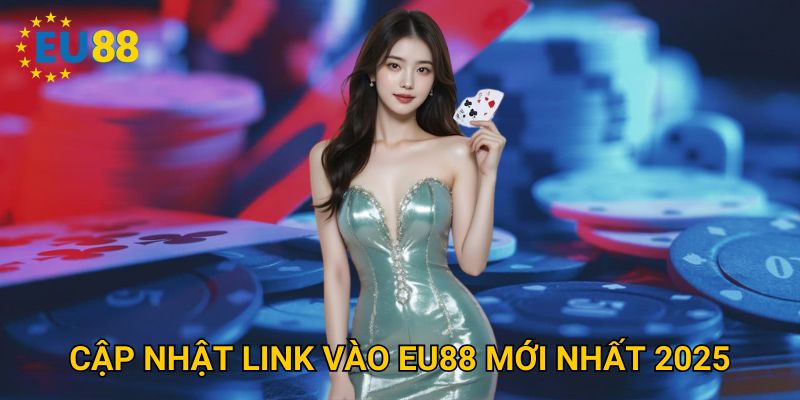 Cập nhật link vào Eu88 mới nhất 2025